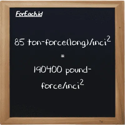 Cara konversi ton-force(long)/inci<sup>2</sup> ke pound-force/inci<sup>2</sup> (LT f/in<sup>2</sup> ke lbf/in<sup>2</sup>): 85 ton-force(long)/inci<sup>2</sup> (LT f/in<sup>2</sup>) setara dengan 85 dikalikan dengan 2240 pound-force/inci<sup>2</sup> (lbf/in<sup>2</sup>)